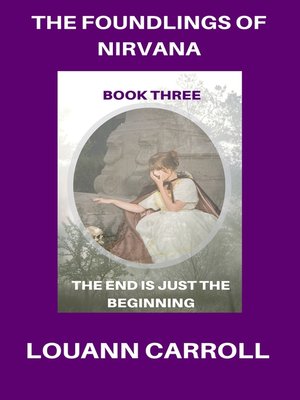 cover image of The Foundlings of Nirvana, Book Three, the End is Just the Beginning